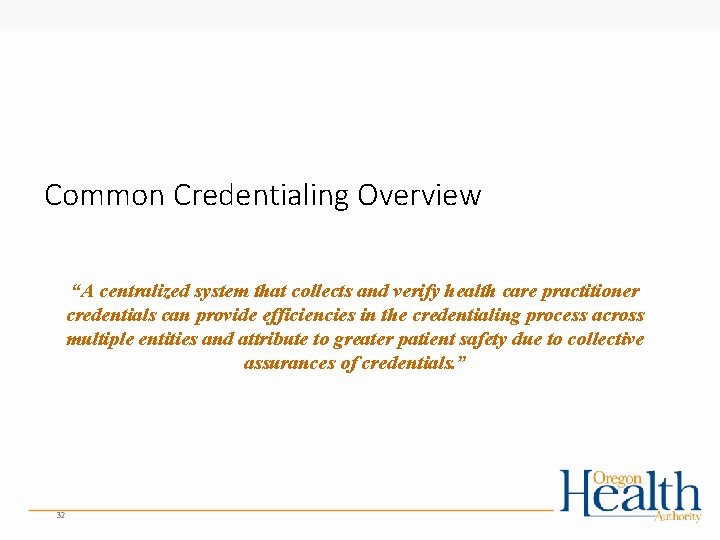 Common Credentialing Overview “A centralized system that collects and verify health care practitioner credentials