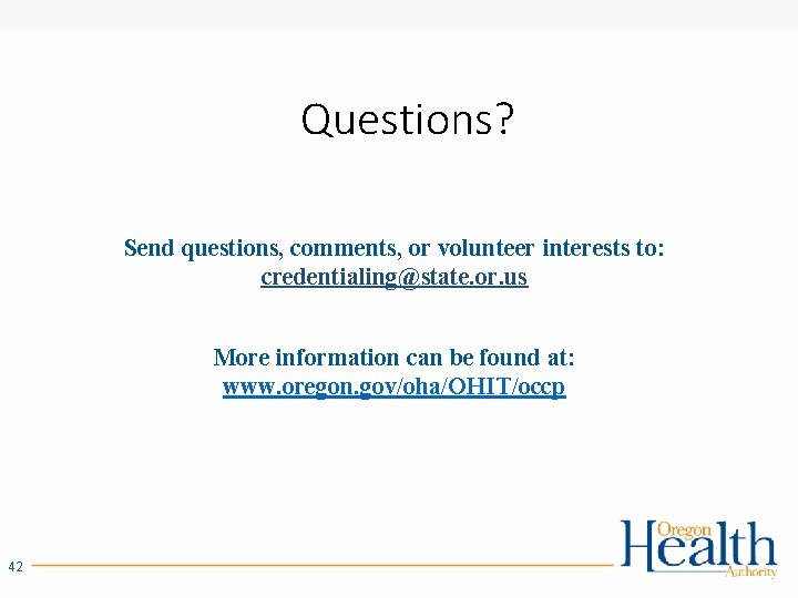 Questions? Send questions, comments, or volunteer interests to: credentialing@state. or. us More information can