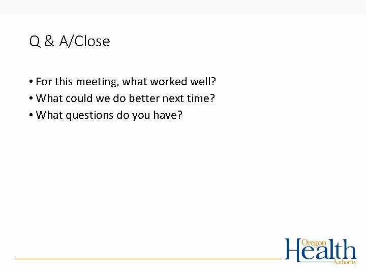 Q & A/Close • For this meeting, what worked well? • What could we