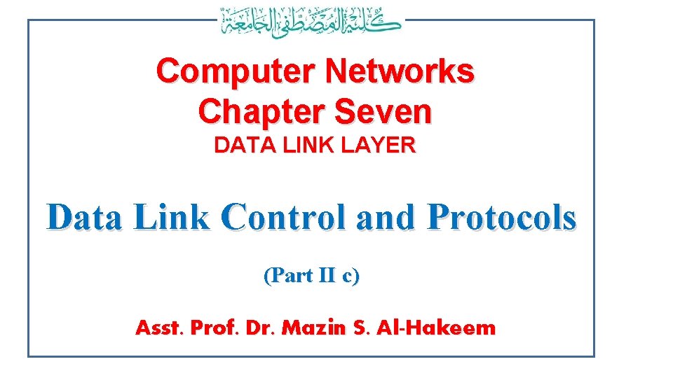 Computer Networks Chapter Seven DATA LINK LAYER Data Link Control and Protocols (Part II