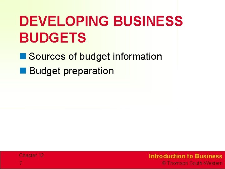 DEVELOPING BUSINESS BUDGETS n Sources of budget information n Budget preparation Chapter 12 7