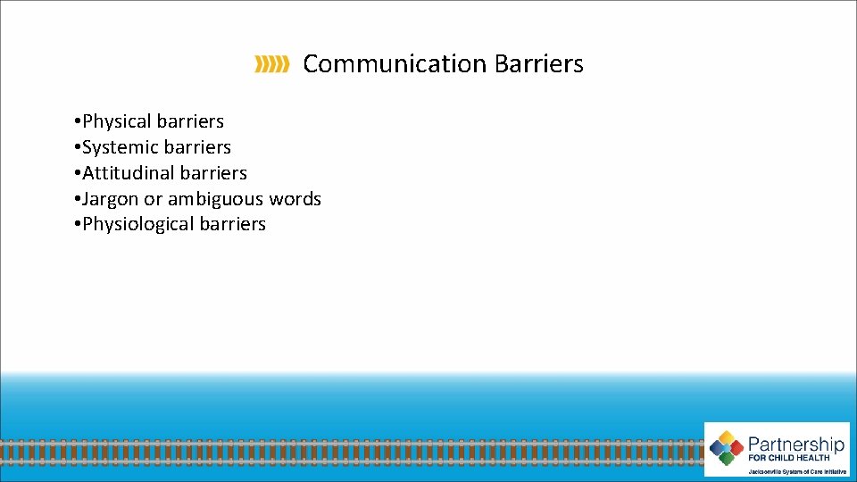 Communication Barriers • Physical barriers • Systemic barriers • Attitudinal barriers • Jargon or