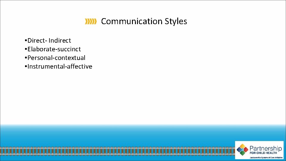 Communication Styles • Direct- Indirect • Elaborate-succinct • Personal-contextual • Instrumental-affective 