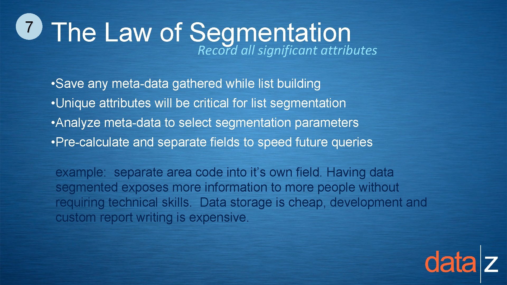 7 The Law of Segmentation Record all significant attributes • Save any meta-data gathered