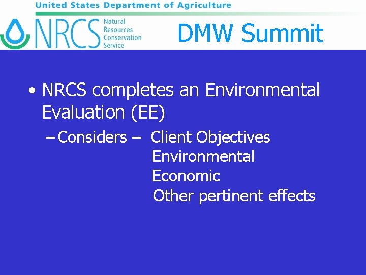 DMW Summit • NRCS completes an Environmental Evaluation (EE) – Considers – Client Objectives