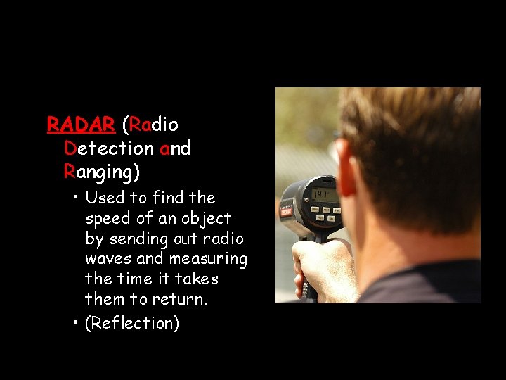RADAR (Radio Detection and Ranging) • Used to find the speed of an object