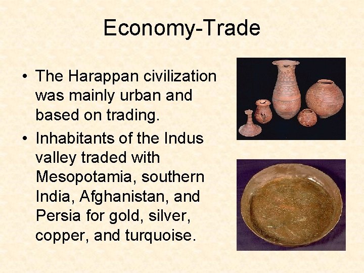 Economy-Trade • The Harappan civilization was mainly urban and based on trading. • Inhabitants