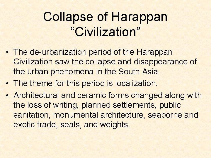 Collapse of Harappan “Civilization” • The de-urbanization period of the Harappan Civilization saw the