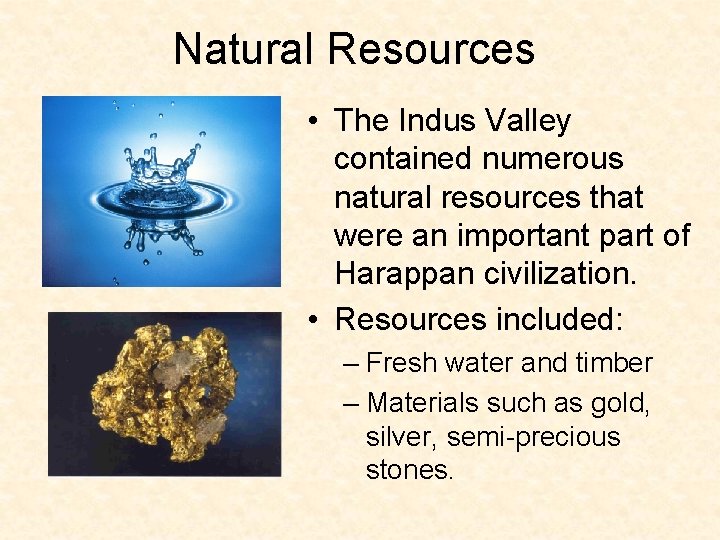 Natural Resources • The Indus Valley contained numerous natural resources that were an important