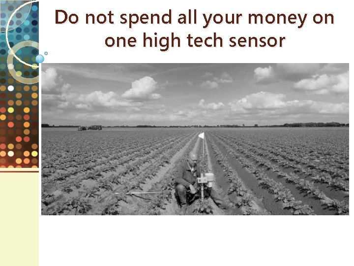 Do not spend all your money on one high tech sensor 
