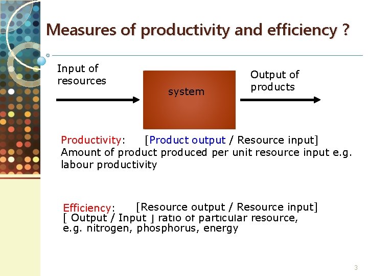 Measures of productivity and efficiency ? Input of resources system Output of products Productivity: