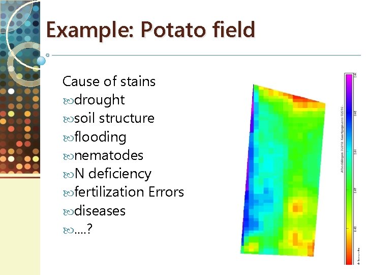 Example: Potato field Cause of stains drought soil structure flooding nematodes N deficiency fertilization
