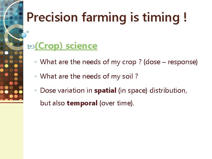 Precision farming is timing ! (Crop) science ◦ What are the needs of my