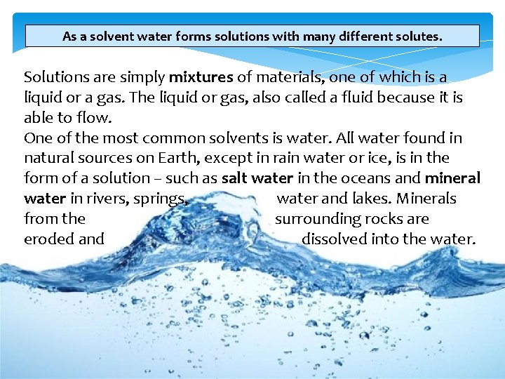 As a solvent water forms solutions with many different solutes. Solutions are simply mixtures