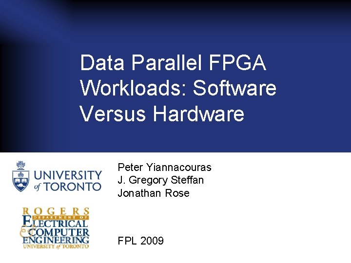 Data Parallel FPGA Workloads: Software Versus Hardware Peter Yiannacouras J. Gregory Steffan Jonathan Rose