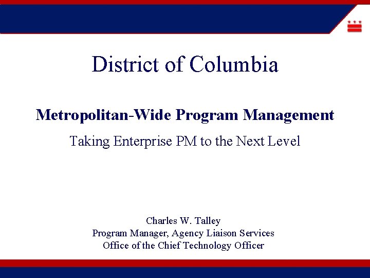 District of Columbia Metropolitan-Wide Program Management Taking Enterprise PM to the Next Level Charles