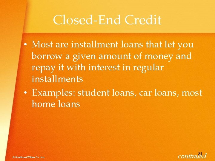 Closed-End Credit • Most are installment loans that let you borrow a given amount