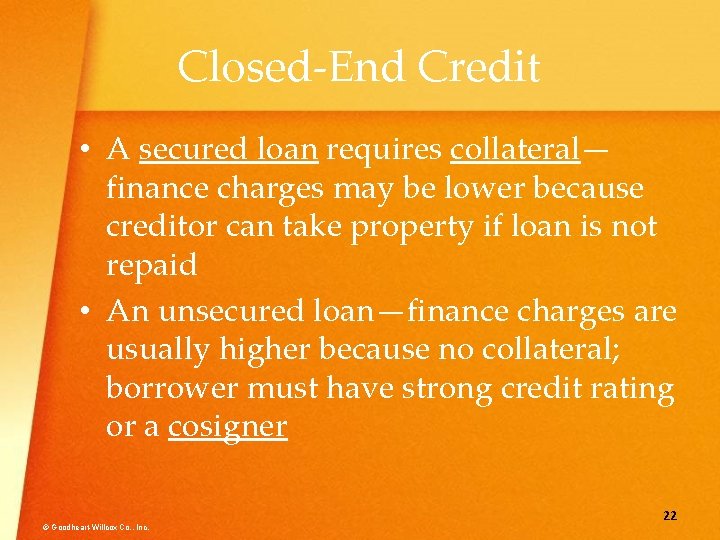 Closed-End Credit • A secured loan requires collateral— finance charges may be lower because