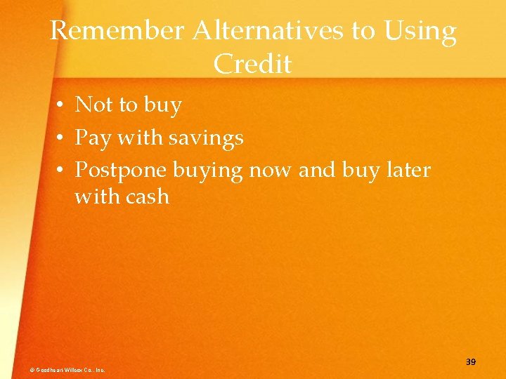 Remember Alternatives to Using Credit • Not to buy • Pay with savings •