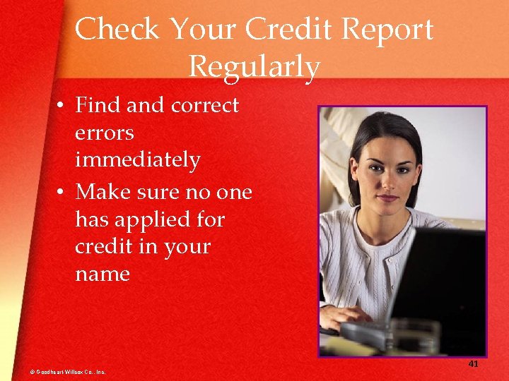 Check Your Credit Report Regularly • Find and correct errors immediately • Make sure