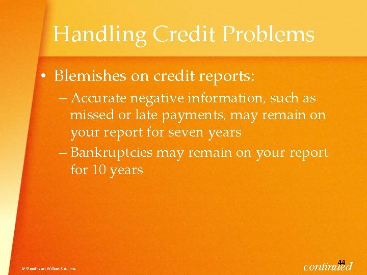 Handling Credit Problems • Blemishes on credit reports: – Accurate negative information, such as