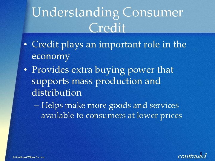Understanding Consumer Credit • Credit plays an important role in the economy • Provides