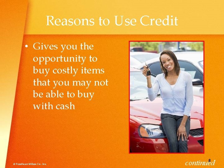 Reasons to Use Credit • Gives you the opportunity to buy costly items that