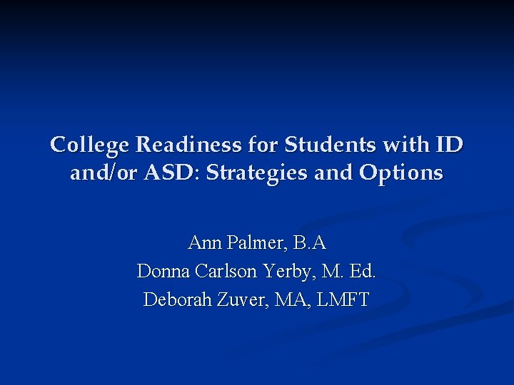 College Readiness for Students with ID and/or ASD: Strategies and Options Ann Palmer, B.