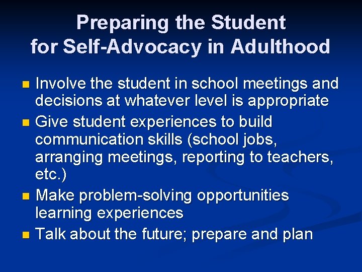 Preparing the Student for Self-Advocacy in Adulthood Involve the student in school meetings and