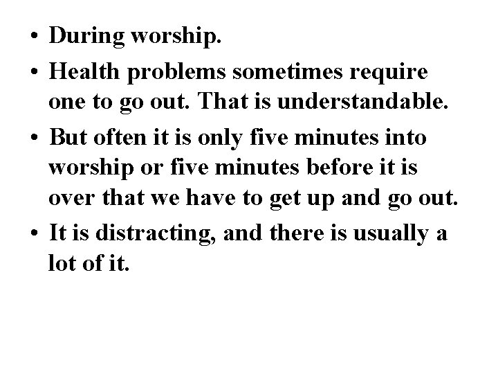  • During worship. • Health problems sometimes require one to go out. That