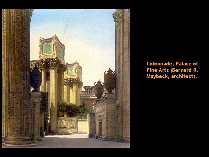 Colonnade, Palace of Fine Arts (Bernard R. Maybeck, architect). 