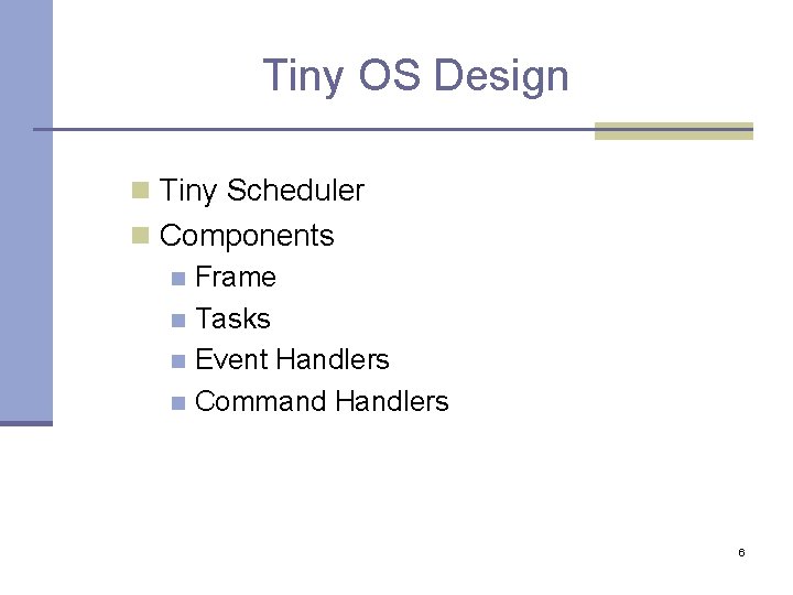Tiny OS Design n Tiny Scheduler n Components n Frame n Tasks n Event Tiny OS Design n Tiny Scheduler n Components n Frame n Tasks n Event