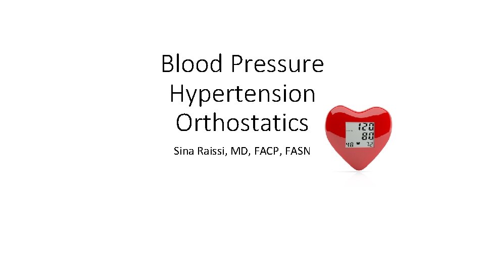 Blood Pressure Hypertension Orthostatics Sina Raissi, MD, FACP, FASN 