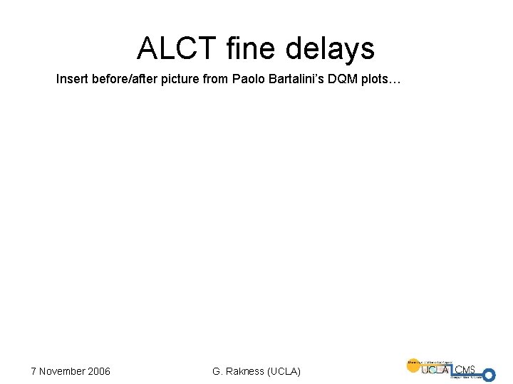 ALCT fine delays Insert before/after picture from Paolo Bartalini’s DQM plots… 7 November 2006