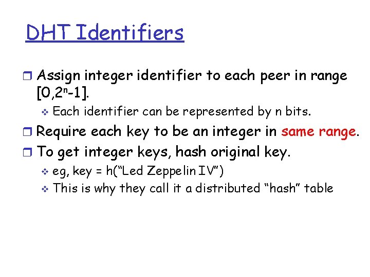 DHT Identifiers r Assign integer identifier to each peer in range [0, 2 n-1].