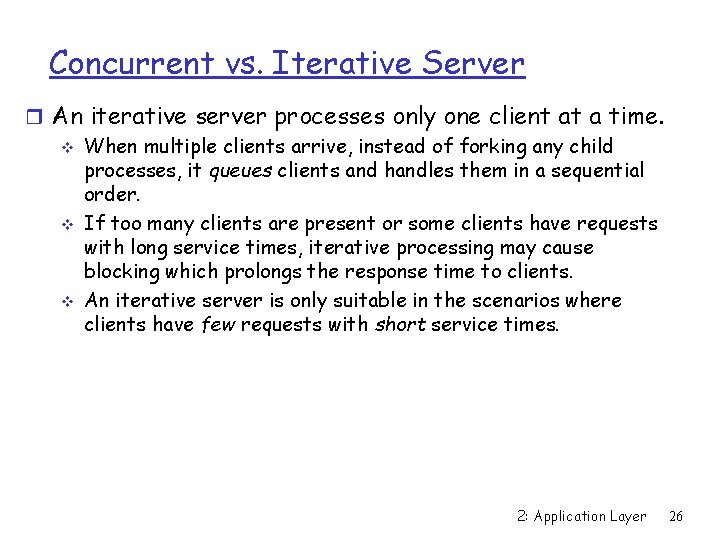 Concurrent vs. Iterative Server r An iterative server processes only one client at a