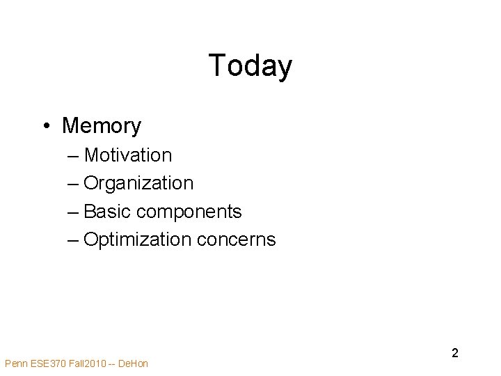 Today • Memory – Motivation – Organization – Basic components – Optimization concerns Penn