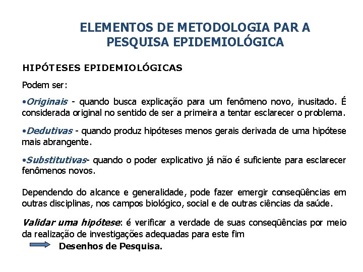 ELEMENTOS DE METODOLOGIA PAR A PESQUISA EPIDEMIOLÓGICA HIPÓTESES EPIDEMIOLÓGICAS Podem ser: • Originais -