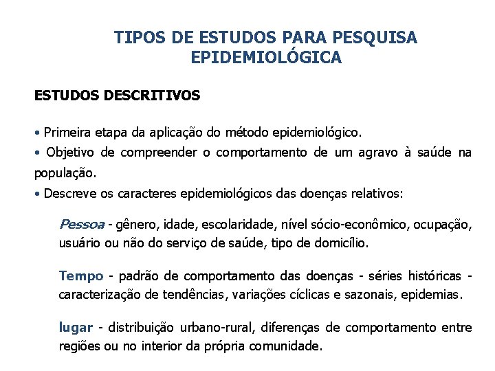 TIPOS DE ESTUDOS PARA PESQUISA EPIDEMIOLÓGICA ESTUDOS DESCRITIVOS • Primeira etapa da aplicação do