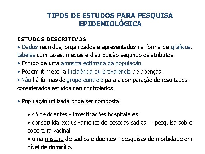 TIPOS DE ESTUDOS PARA PESQUISA EPIDEMIOLÓGICA ESTUDOS DESCRITIVOS • Dados reunidos, organizados e apresentados