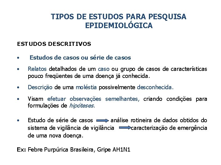 TIPOS DE ESTUDOS PARA PESQUISA EPIDEMIOLÓGICA ESTUDOS DESCRITIVOS • Estudos de casos ou série