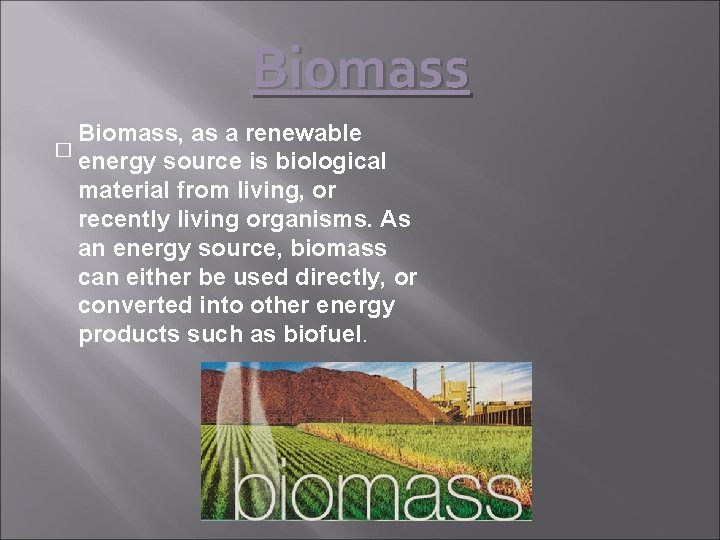 Biomass, as a renewable � energy source is biological material from living, or recently