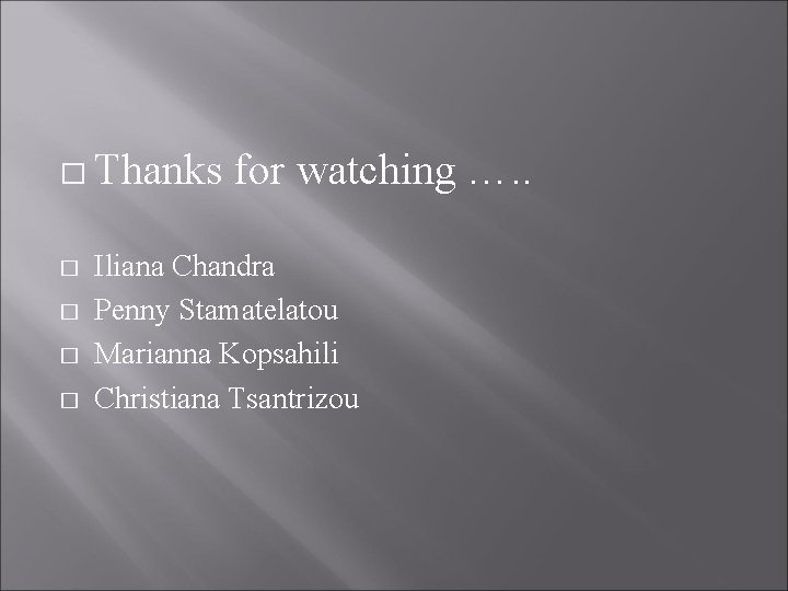 � Thanks for watching …. . � � Iliana Chandra Penny Stamatelatou Marianna Kopsahili