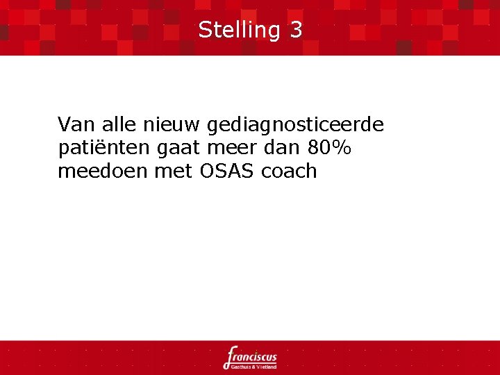 Stelling 3 Van alle nieuw gediagnosticeerde patiënten gaat meer dan 80% meedoen met OSAS