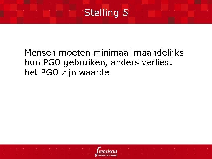 Stelling 5 Mensen moeten minimaal maandelijks hun PGO gebruiken, anders verliest het PGO zijn