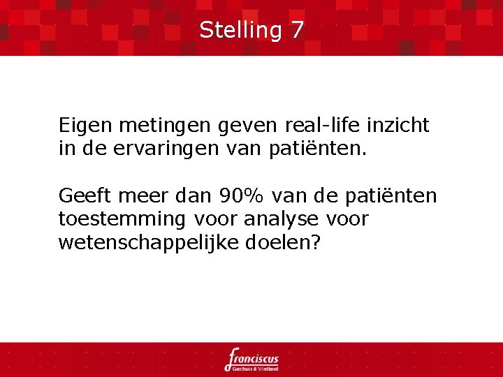 Stelling 7 Eigen metingen geven real-life inzicht in de ervaringen van patiënten. Geeft meer