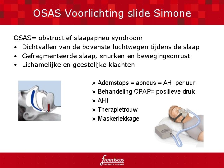 OSAS Voorlichting slide Simone OSAS= obstructief slaapapneu syndroom • Dichtvallen van de bovenste luchtwegen