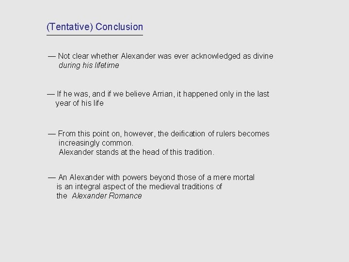 (Tentative) Conclusion — Not clear whether Alexander was ever acknowledged as divine during his (Tentative) Conclusion — Not clear whether Alexander was ever acknowledged as divine during his