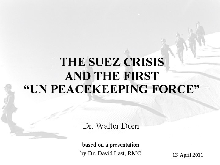 THE SUEZ CRISIS AND THE FIRST “UN PEACEKEEPING FORCE” Dr. Walter Dorn based on
