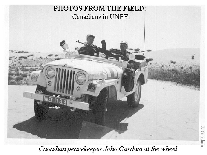 PHOTOS FROM THE FIELD: Canadians in UNEF J. Gardam Canadian peacekeeper John Gardam at